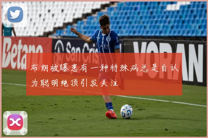 布朗被曝患有一种特殊病总是自认为聪明绝顶引发关注