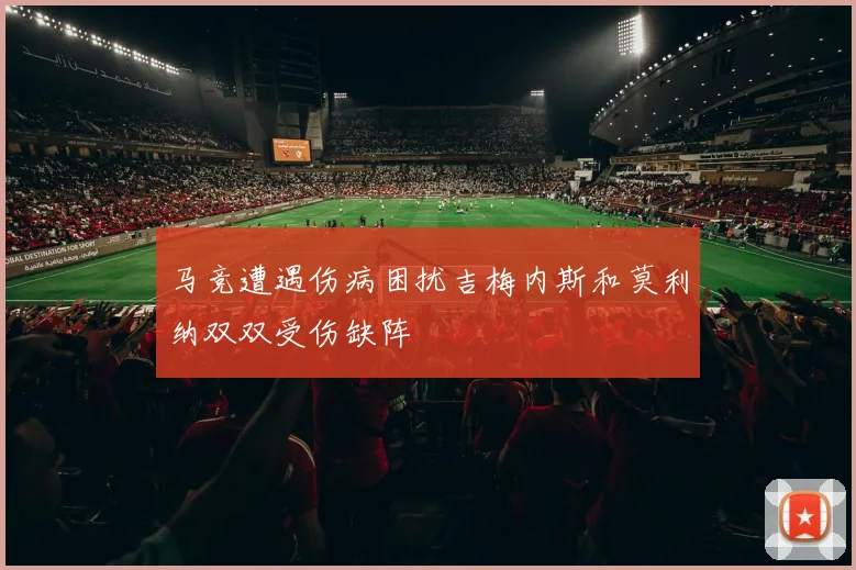 马竞遭遇伤病困扰吉梅内斯和莫利纳双双受伤缺阵