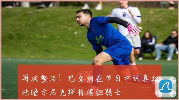 再次整活！巴克利在节目中认真扫地暗示尼克斯将横扫骑士